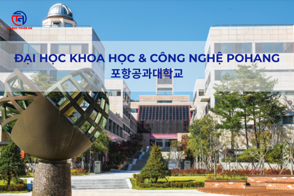 Đại học Khoa học & Công nghệ Pohang 포항공과대학교 Du học Thiên An