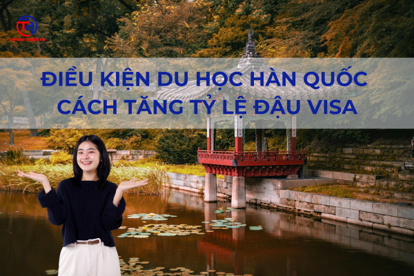 Điều Kiện Du Học Hàn Quốc 2025 – Cập Nhật Mới Nhất & Cách Tăng Tỷ Lệ Đậu Visa