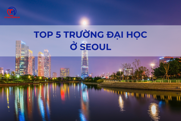 TOP 5 TRƯỜNG ĐẠI HỌC Ở SEOUL - Du học Thiên An