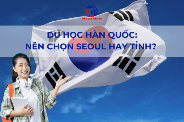 Du học Hàn Quốc Nên chọn Seoul hay tỉnh
